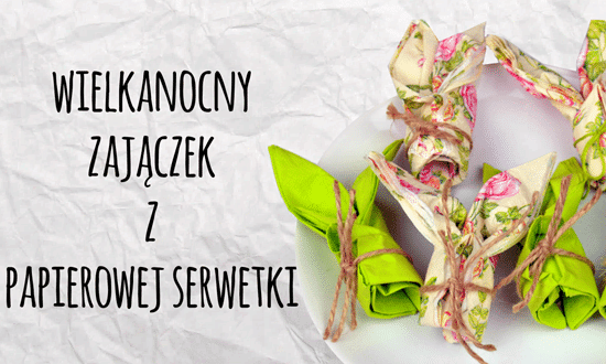 Wielkanocny zajaczek z serwetki, zajączek z papierowej serwetki, zajączek z serwetki na stół, jak zrobić zajączka z serwetki, jak zrobić królika z serwetki,