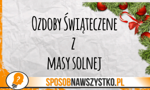jak zrobic ozdoby swiateczne z masy solnej